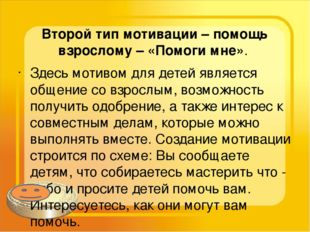 Второй тип мотивации – помощь взрослому – «Помоги мне». Здесь мотивом для дет