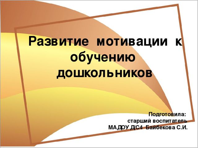 Развитие мотивации к обучению дошкольников Подготовила: старший воспитатель М...