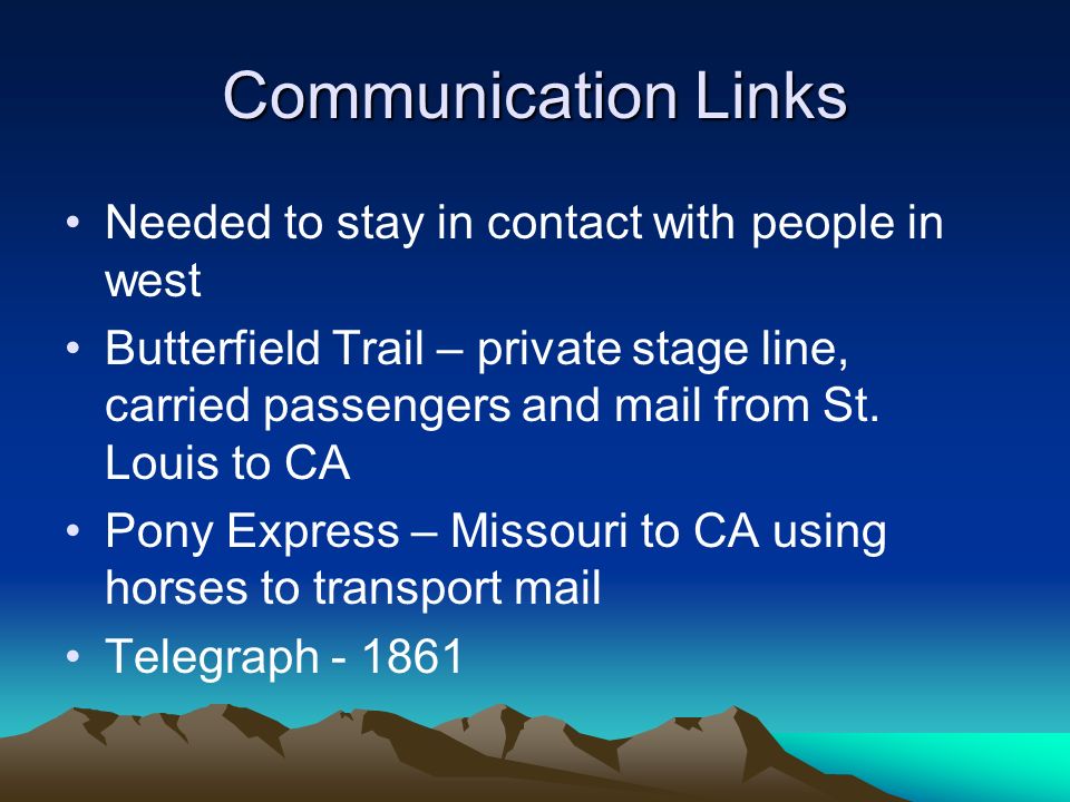 Communication Links Needed to stay in contact with people in west Butterfield Trail – private stage line, carried passengers and mail from St.