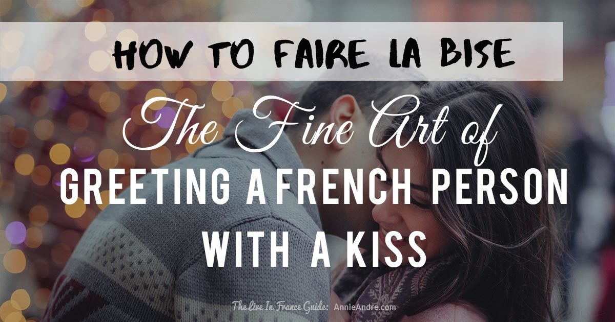 the fine art of greeting a French person: how to faire la bise